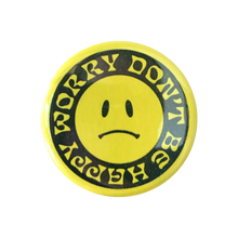 Load image into Gallery viewer, Worry Don&#39;t Be Happy Button - 1.75&quot;