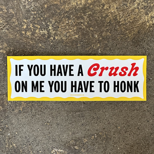 If You Have A Crush On Me You Have to Honk - Bumper Sticker