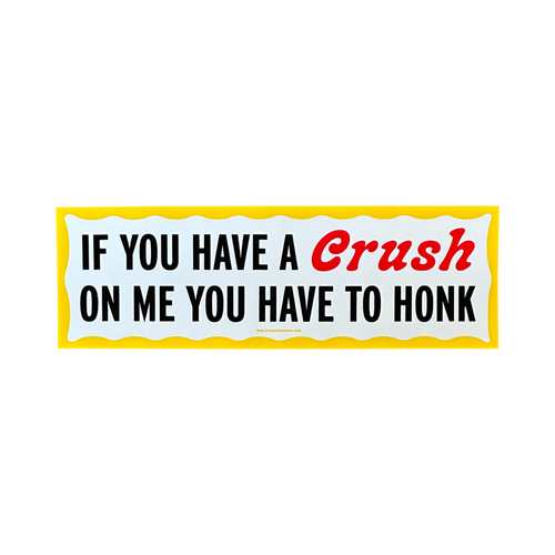 If You Have A Crush On Me You Have to Honk - Bumper Sticker