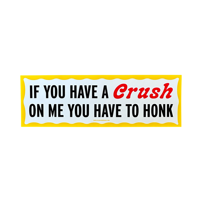 If You Have A Crush On Me You Have to Honk - Bumper Sticker